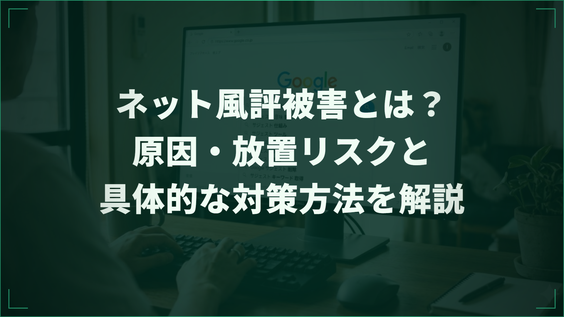 ネット風評被害とは？原因・放置リスクと具体的な対策方法を解説